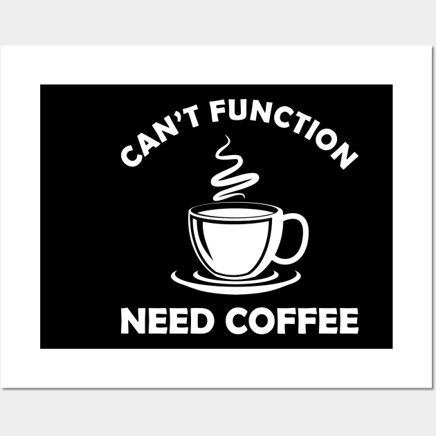 Coffee - Can't function need coffee Wall Art by KC Happy Shop